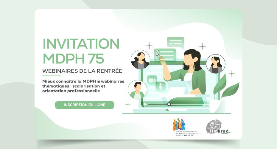 Invitation MDPH 75 - Webinaires de la rentrée : Mieux connaître la MDPH & webinaires thématiques : scolarisation et orientation professionnelle